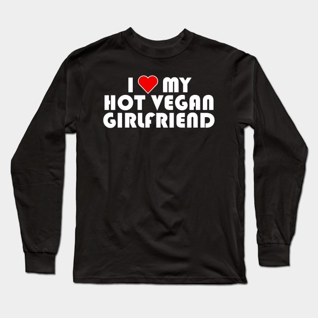 I Love My Hot Vegan Girlfriend, Vegan Valentines Day 2024 Long Sleeve T-Shirt by KindWanderer